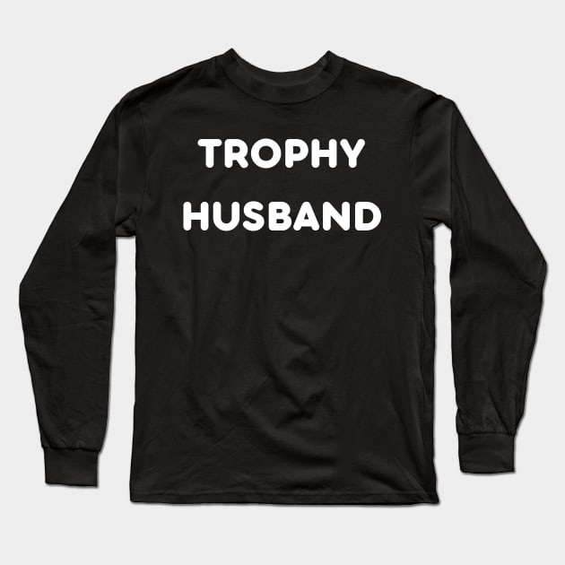 Trophy Husband Funny Long Sleeve T-Shirt by Crazy.Prints.Store